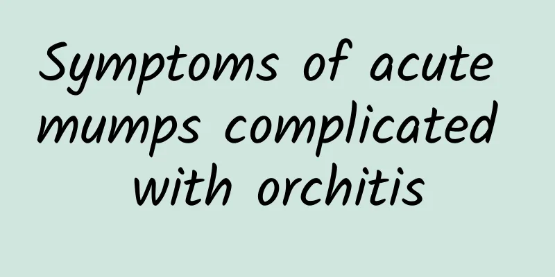 Symptoms of acute mumps complicated with orchitis