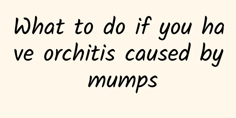 What to do if you have orchitis caused by mumps