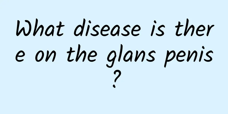 What disease is there on the glans penis?