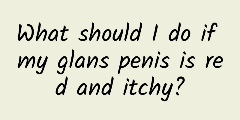 What should I do if my glans penis is red and itchy?
