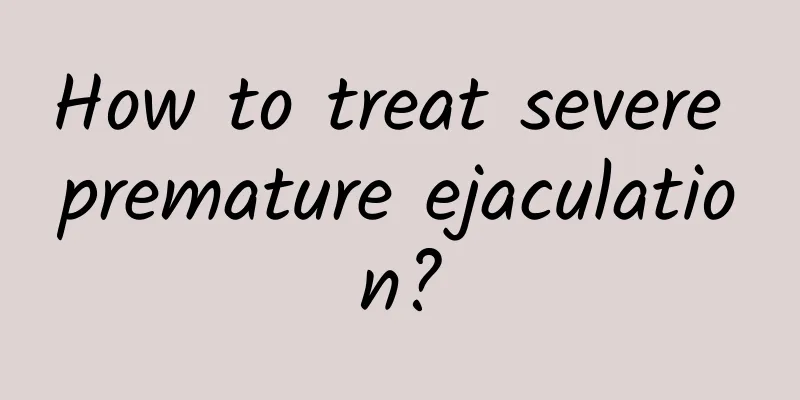 How to treat severe premature ejaculation?