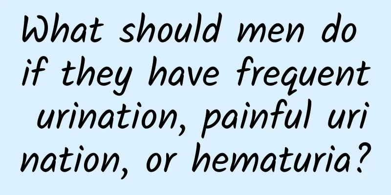 What should men do if they have frequent urination, painful urination, or hematuria?