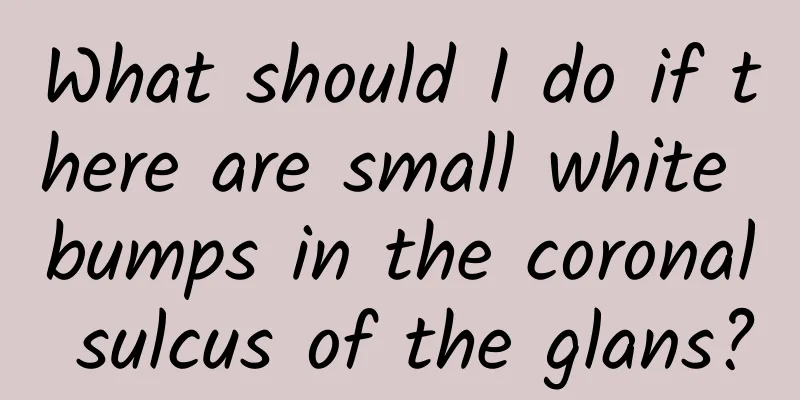 What should I do if there are small white bumps in the coronal sulcus of the glans?