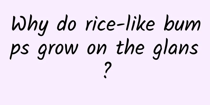 Why do rice-like bumps grow on the glans?