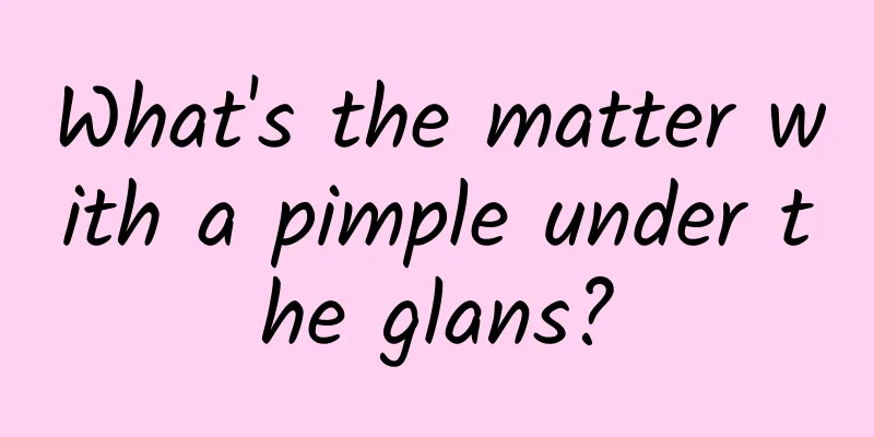 What's the matter with a pimple under the glans?