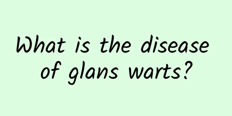 What is the disease of glans warts?