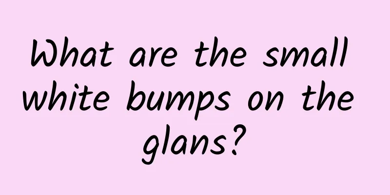 What are the small white bumps on the glans?