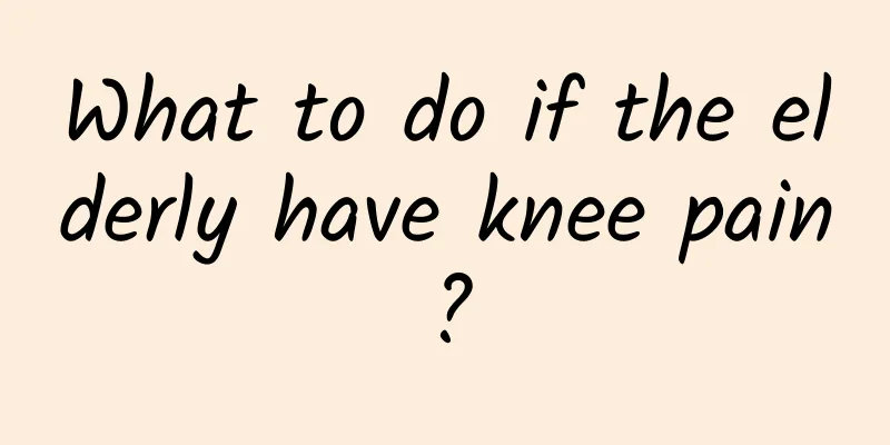 What to do if the elderly have knee pain?