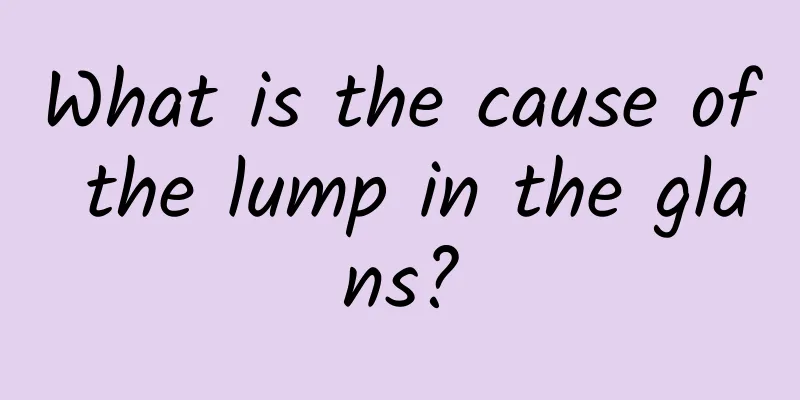 What is the cause of the lump in the glans?