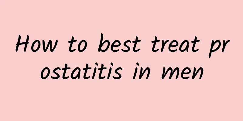 How to best treat prostatitis in men