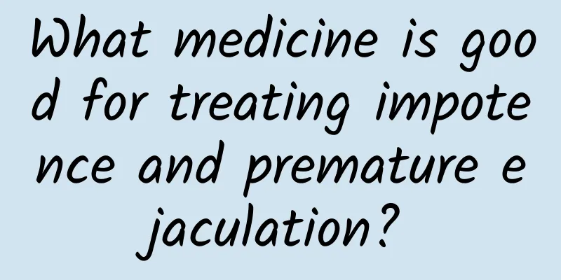 What medicine is good for treating impotence and premature ejaculation?