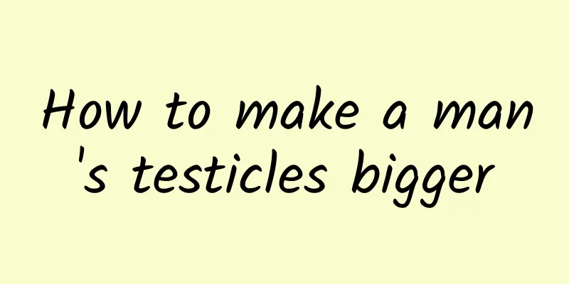 How to make a man's testicles bigger