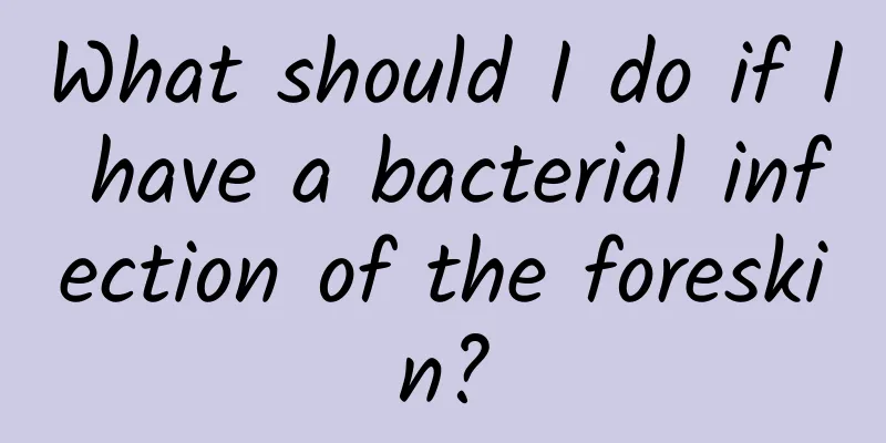 What should I do if I have a bacterial infection of the foreskin?