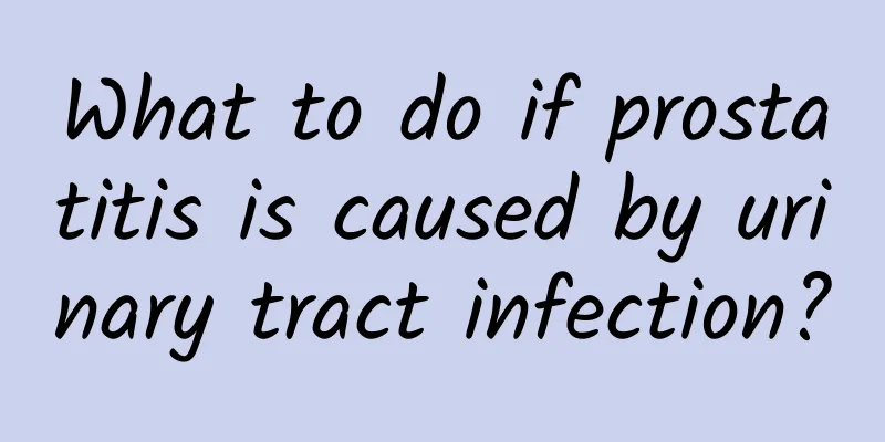 What to do if prostatitis is caused by urinary tract infection?