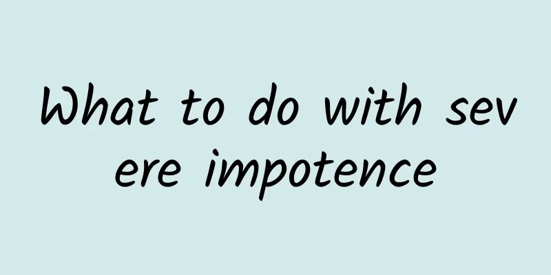 What to do with severe impotence