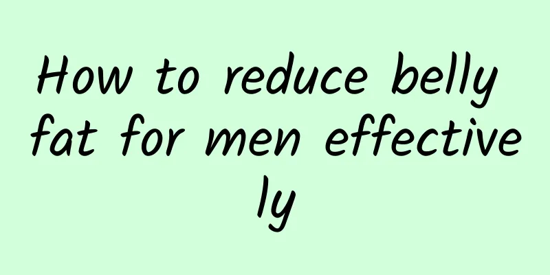 How to reduce belly fat for men effectively