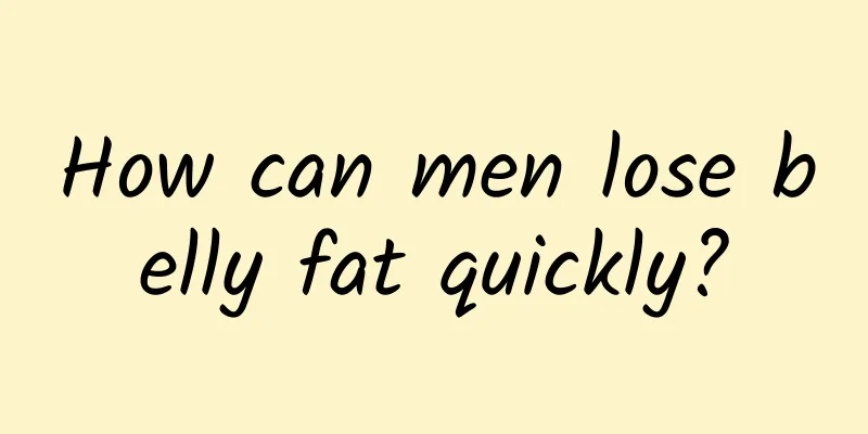 How can men lose belly fat quickly?
