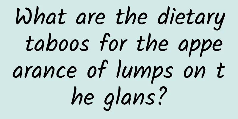 What are the dietary taboos for the appearance of lumps on the glans?
