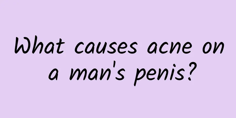 What causes acne on a man's penis?