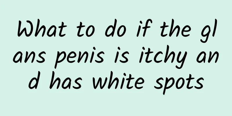 What to do if the glans penis is itchy and has white spots