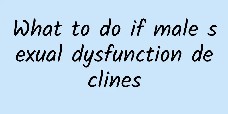 What to do if male sexual dysfunction declines
