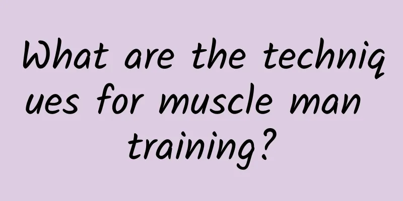 What are the techniques for muscle man training?