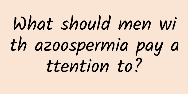 What should men with azoospermia pay attention to?