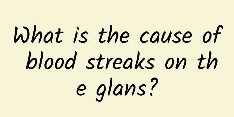 What is the cause of blood streaks on the glans?