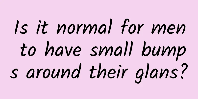 Is it normal for men to have small bumps around their glans?
