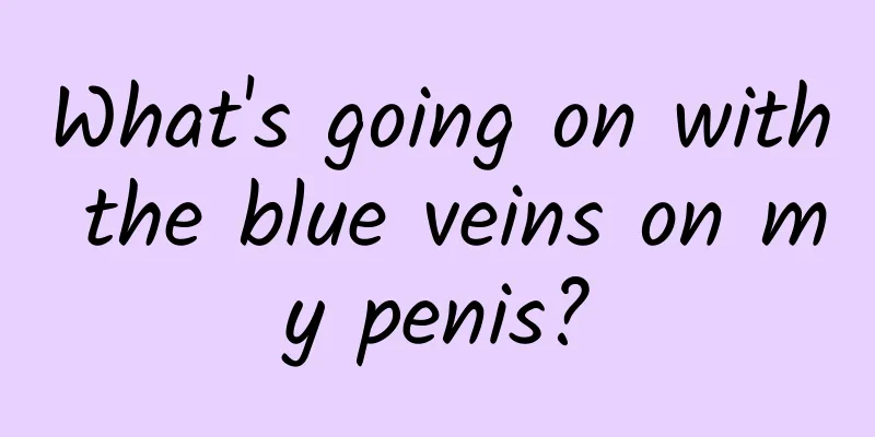 What's going on with the blue veins on my penis?