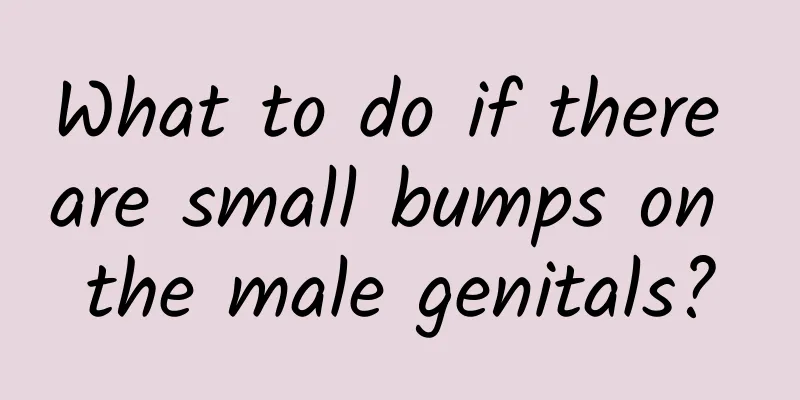 What to do if there are small bumps on the male genitals?