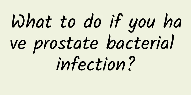 What to do if you have prostate bacterial infection?