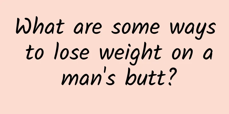 What are some ways to lose weight on a man's butt?