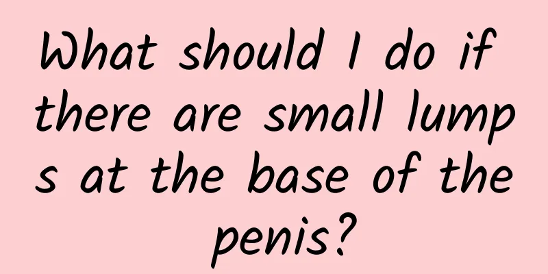 What should I do if there are small lumps at the base of the penis?