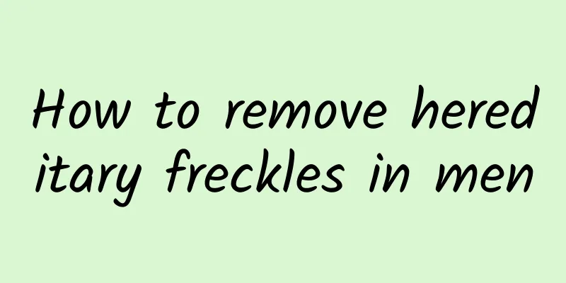 How to remove hereditary freckles in men