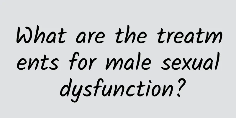 What are the treatments for male sexual dysfunction?