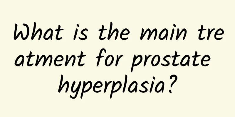 What is the main treatment for prostate hyperplasia?