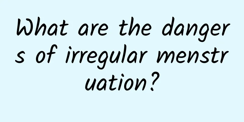 What are the dangers of irregular menstruation?
