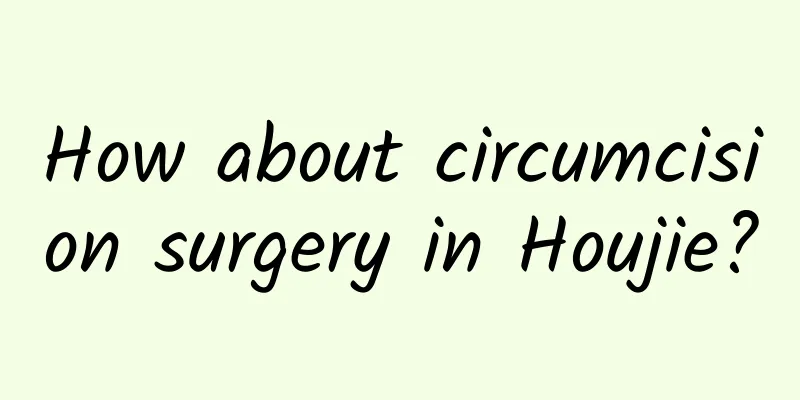 How about circumcision surgery in Houjie?