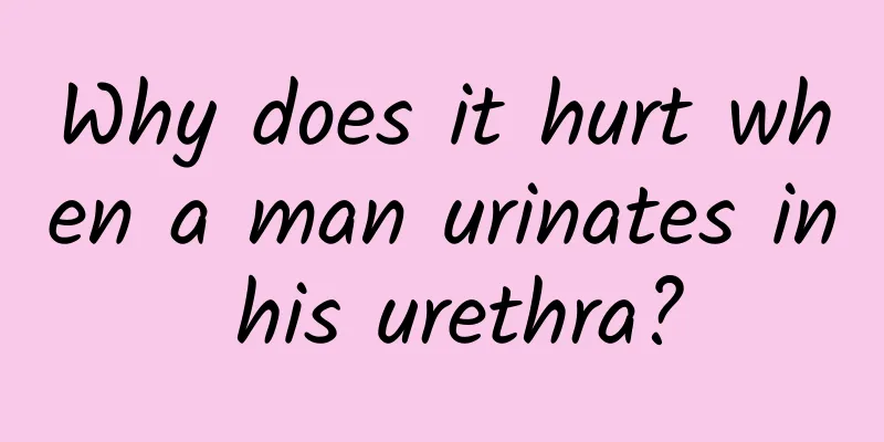 Why does it hurt when a man urinates in his urethra?