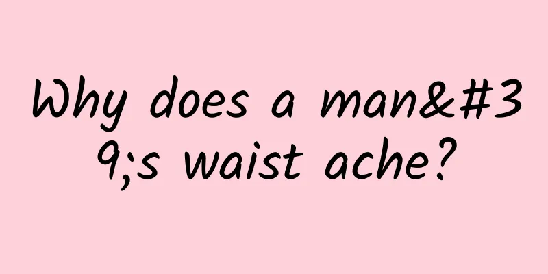 Why does a man's waist ache?