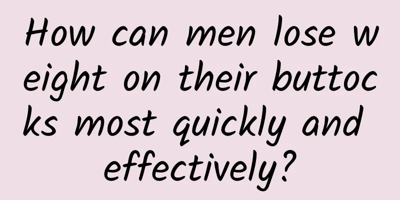 How can men lose weight on their buttocks most quickly and effectively?