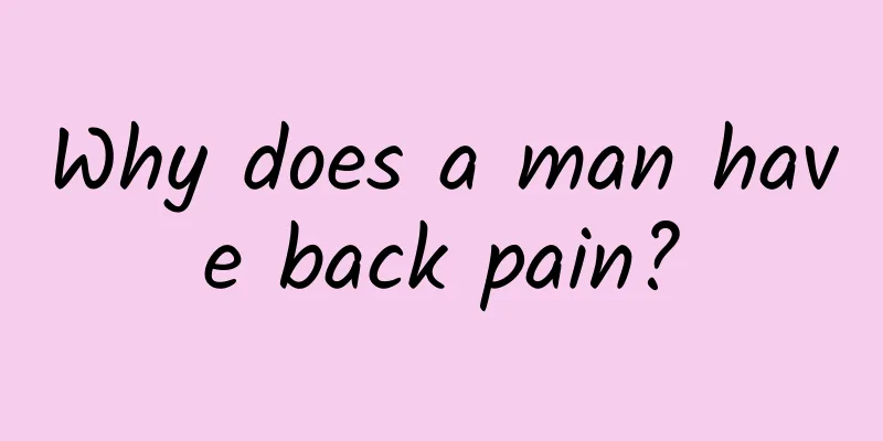 Why does a man have back pain?