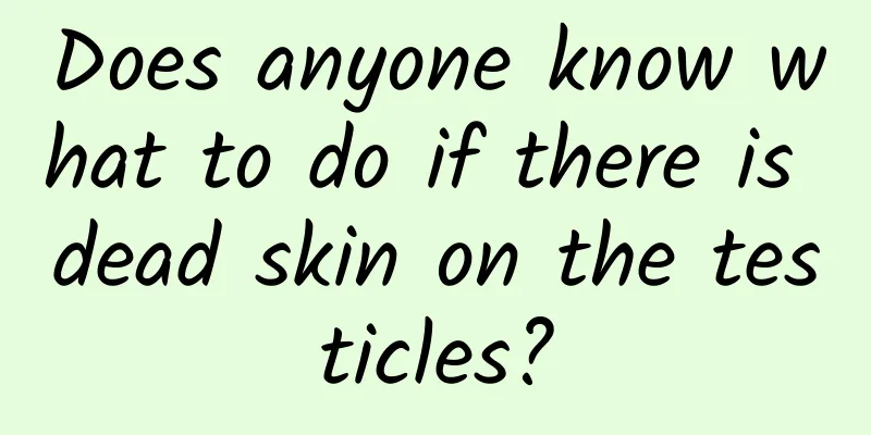 Does anyone know what to do if there is dead skin on the testicles?