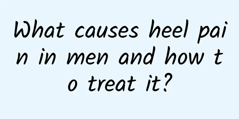 What causes heel pain in men and how to treat it?
