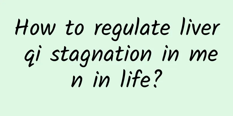 How to regulate liver qi stagnation in men in life?