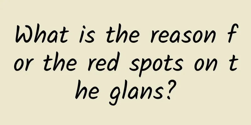 What is the reason for the red spots on the glans?