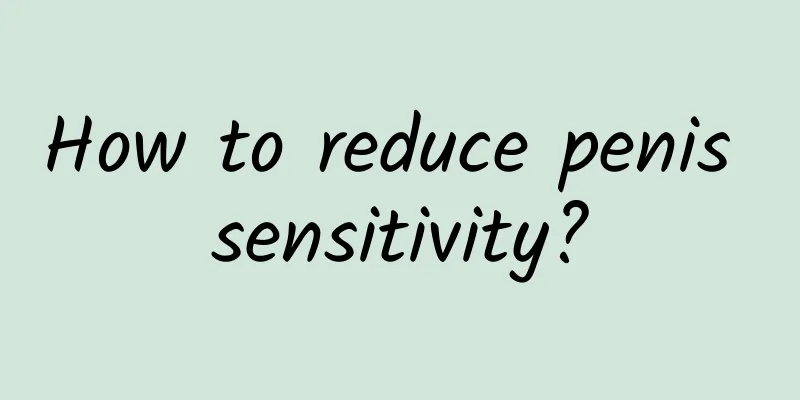 How to reduce penis sensitivity?