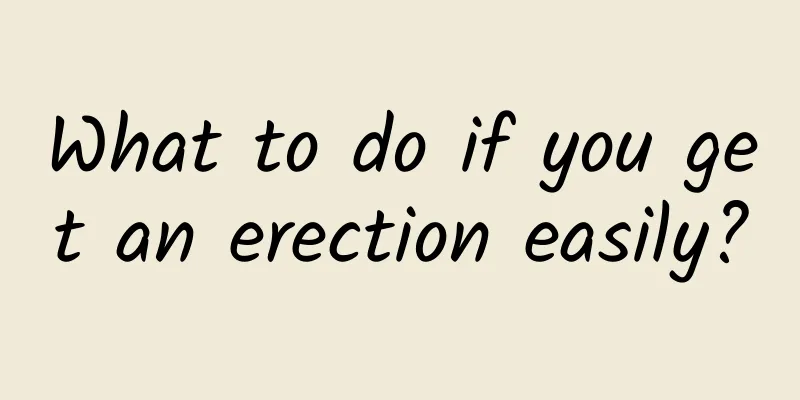 What to do if you get an erection easily?