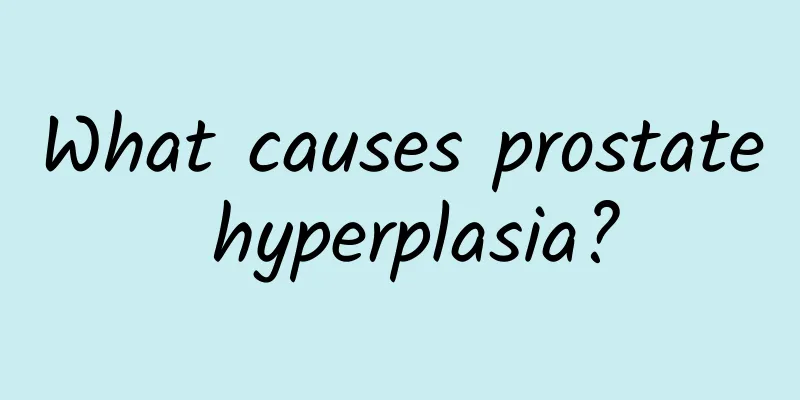 What causes prostate hyperplasia?